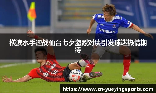 横滨水手迎战仙台七夕激烈对决引发球迷热情期待